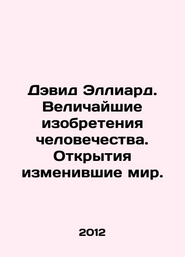 Devid Elliard. Velichayshie izobreteniya chelovechestva. Otkrytiya izmenivshie mir./David Elliard. Humankinds greatest inventions: discoveries that changed the world. In Russian - landofmagazines.com