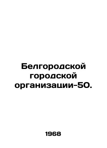 Belgorodskoy gorodskoy organizatsii-50./Belgorod city organization-50. In Russian - landofmagazines.com