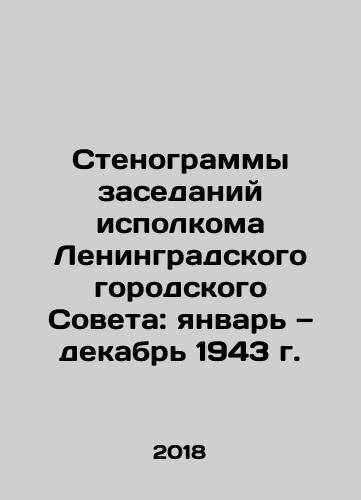 Stenogrammy zasedaniy ispolkoma Leningradskogo gorodskogo Soveta: yanvar — dekabr 1943 g./Minutes of meetings of the Executive Committee of the Leningrad City Council: January-December 1943 In Russian - landofmagazines.com