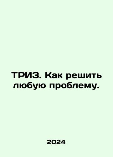 TRIZ. Kak reshit lyubuyu problemu./TRIZ. How to solve any problem. In Russian - landofmagazines.com