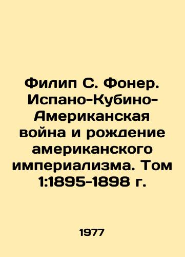 Filip S. Foner. Ispano-Kubino-Amerikanskaya voyna i rozhdenie amerikanskogo imperializma. Tom 1:1895-1898 g./Philip S. Foner. The Spanish-Cuban-American War and the Birth of American Imperialism. Volume 1: 1895-1898 In Russian - landofmagazines.com