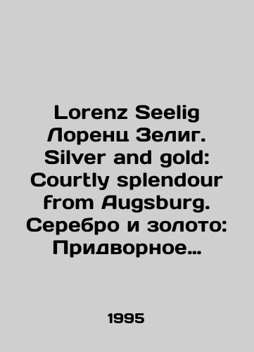 Lorenz Seelig Lorents Zelig. Silver and gold: Courtly splendour from Augsburg. Serebro i zoloto: Pridvornoe velikolepie iz Augsburga.Albom./Lorenz Seelig Lorenz Selig. Silver and gold: Courtly splendour from Augsburg. Silver and gold: Court splendor from Augsburg. Album. In Russian - landofmagazines.com