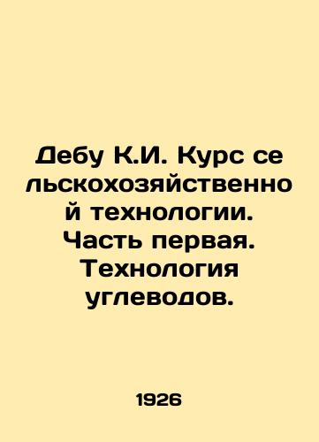 Debu K.I. Kurs selskokhozyaystvennoy tekhnologii. Chast pervaya. Tekhnologiya uglevodov./Debu K.I. Course in Agricultural Technology. Part One. Carbohydrate Technology. In Russian - landofmagazines.com