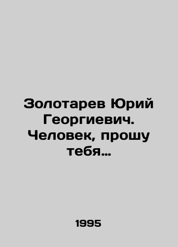 Zolotarev Yuriy Georgievich. Chelovek, proshu tebya…/Yuri Georgievich Zolotarev: Man, I beg you. In Russian - landofmagazines.com
