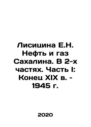 Lisitsina E.N. Neft i gaz Sakhalina. V 2-kh chastyakh. Chast I: Konets XIX v. – 1945 g./Lisitsina E.N. Sakhalin Oil and Gas. In 2 Parts. Part I: The End of the 19th Century (1945) In Russian - landofmagazines.com