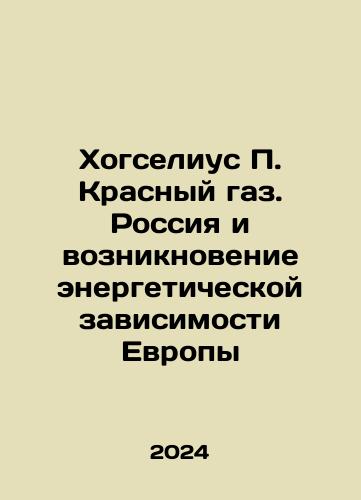 Khogselius P. Krasnyy gaz. Rossiya i vozniknovenie energeticheskoy zavisimosti Evropy/Hogselius P. Red Gas. Russia and the Emergence of Europes Energy Dependence In Russian - landofmagazines.com