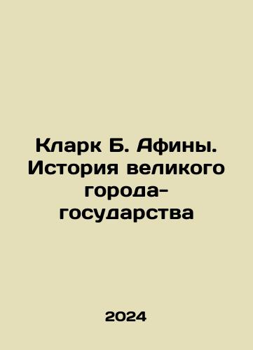 Klark B. Afiny. Istoriya velikogo goroda-gosudarstva/Clark B. Athens: A History of a Great City-State In Russian - landofmagazines.com
