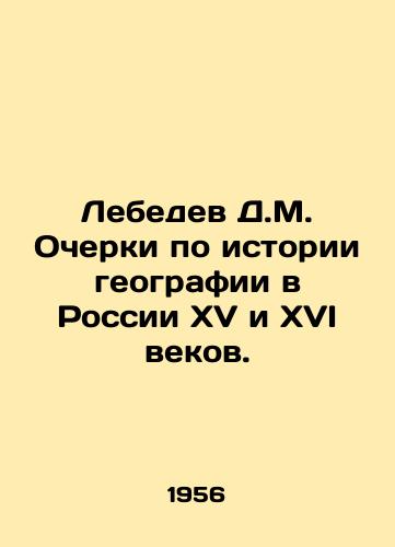 Lebedev D.M. Ocherki po istorii geografii v Rossii XV i XVI vekov./D.M. Lebedev Essays on the History of Geography in Fifteenth and Sixteenth Century Russia. In Russian - landofmagazines.com