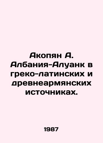 Akopyan A. Albaniya-Aluank v greko-latinskikh i drevnearmyanskikh istochnikakh./Hakobyan A. Albania-Aluank in Greek-Latin and ancient Armenian sources. In Russian - landofmagazines.com