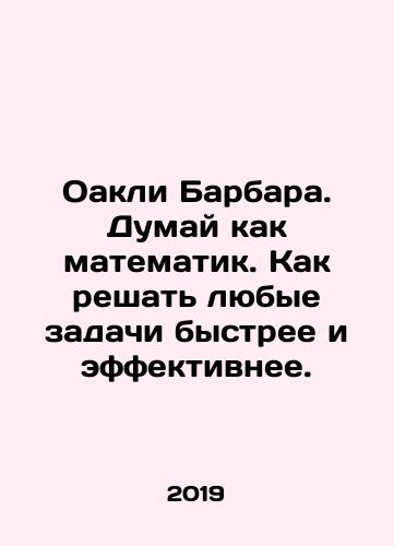 Oakli Barbara. Dumay kak matematik. Kak reshat lyubye zadachi bystree i effektivnee./Oakley Barbara. Think like a mathematician. How to solve any problem faster and more efficiently. In Russian - landofmagazines.com