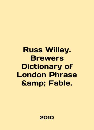 Russ Willey. Brewers Dictionary of London Phrase & Fable./Russ Willey. Brewers Dictionary of London Phrase Fable. In English - landofmagazines.com