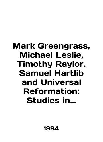 Mark Greengrass, Michael Leslie, Timothy Raylor. Samuel Hartlib and Universal Reformation: Studies in Intellectual Communication./Mark Greengrass, Michael Leslie, Timothy Taylor. Samuel Hartlib and Universal Reform: Studies in Intellectual Communication. In English - landofmagazines.com