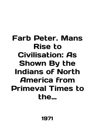 Farb Peter. Mans Rise to Civilisation: As Shown By the Indians of North America from Primeval Times to the Coming of the Industrial State./Farb Peter. Mans Rise to Civilization: As Show By the Indians of North America from Primeval Times to the Coming of the Industrial State. In English - landofmagazines.com