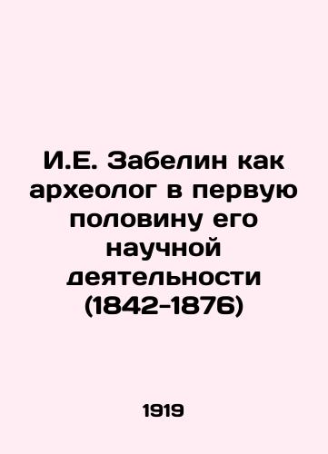 I.E. Zabelin kak arkheolog v pervuyu polovinu ego nauchnoy deyatelnosti (1842-1876)/I.E. Zabelin as an archaeologist in the first half of his scientific activity (1842-1876) In Russian - landofmagazines.com