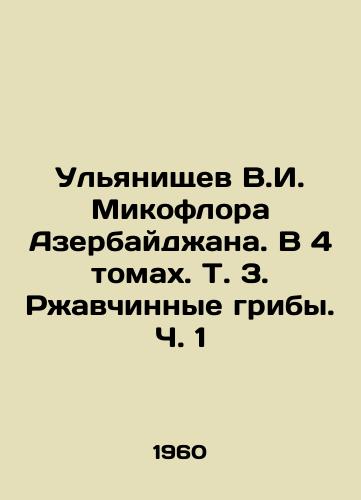 Ulyanishchev V.I. Mikoflora Azerbaydzhana. V 4 tomakh. T. 3. Rzhavchinnye griby. Ch. 1/Ulyanichev V.I. Mikoflora of Azerbaijan. In 4 volumes, Vol. 3. Rust Mushrooms, Part 1 In Russian - landofmagazines.com