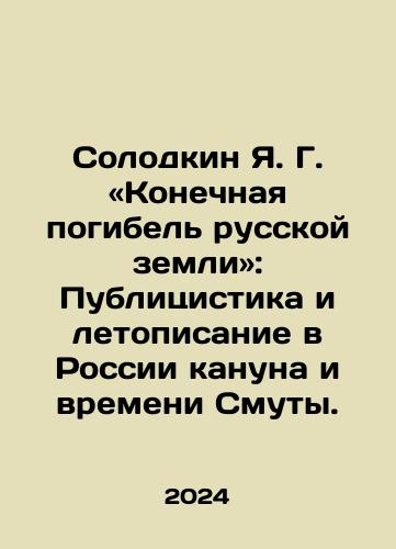 Solodkin Ya. G. «Konechnaya pogibel russkoy zemli»: Publitsistika i letopisanie v Rossii kanuna i vremeni Smuty./Solodkin Ya. G. The Final Destruction of the Russian Land: Publicists and Chronicles in Russia on the Eve and Time of Trouble. In Russian - landofmagazines.com