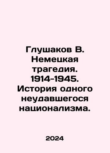 Glushakov V. Nemetskaya tragediya. 1914-1945. Istoriya odnogo neudavshegosya natsionalizma./Glushakov V. The German Tragedy. 1914-1945. The History of One Failed Nationalism. In Russian - landofmagazines.com