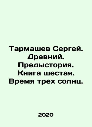 Tarmashev Sergey. Drevniy. Predystoriya. Kniga shestaya. Vremya trekh solnts./Sergey Tarmashev. Ancient. Background. Book Six. Time of Three Suns. In Russian - landofmagazines.com