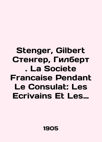 Stenger, Gilbert Stenger, Gilbert. La Societe Francaise Pendant Le Consulat: Les Ecrivains Et Les Comediens.Frantsuzskoe Obshchestvo vo vremya Konsulstva/Stenger, Gilbert Stenger, Gilbert. La Société Francaise Pendant Le Consulat: Les Ecrivains Et Les Comediens.French Society during the Consulate In Russian - landofmagazines.com