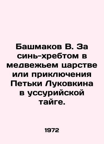 Bashmakov V. Za sin-khrebtom v medvezhem tsarstve ili priklyucheniya Petki Lukovkina v ussuriyskoy tayge./Bashmakov V. Behind the Blue Ridge in the Bear Kingdom or the Adventures of Petka Lukovkin in the Ussurian taiga. In Russian - landofmagazines.com