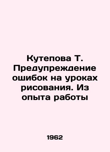 Kutepova T. Preduprezhdenie oshibok na urokakh risovaniya. Iz opyta raboty/T. Kutepova Prevention of Errors in Drawing Lessons. From Work Experience In Russian - landofmagazines.com