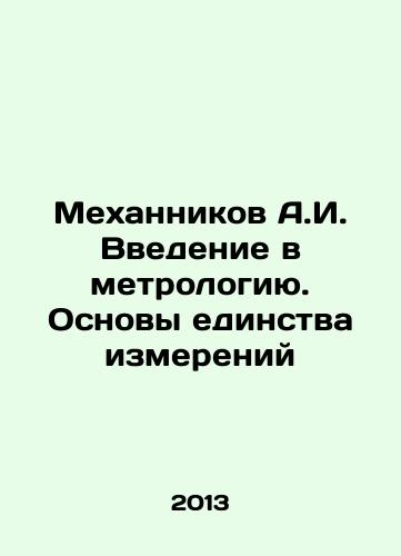 Mekhannikov A.I. Vvedenie v metrologiyu. Osnovy edinstva izmereniy/Mekhannikov A.I. Introduction to Metrology. The Basis of Measurement Unity In Russian - landofmagazines.com