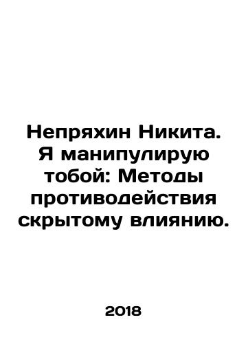 Nepryakhin Nikita. Ya manipuliruyu toboy: Metody protivodeystviya skrytomu vliyaniyu./Nepryakhin Nikita. I Manipulate You: Methods To Counter Hidden Influence. In Russian - landofmagazines.com