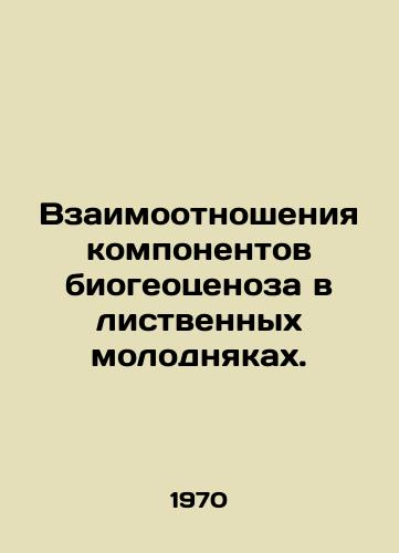 Vzaimootnosheniya komponentov biogeotsenoza v listvennykh molodnyakakh./Relationships of components of bio-geocenosis in deciduous young. In Russian - landofmagazines.com