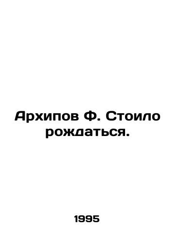 Arkhipov F. Stoilo rozhdatsya./Arkhipov F. was worth being born. In Russian - landofmagazines.com