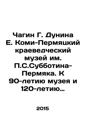 Chagin G. Dunina E. Komi-Permyatskiy kraevedcheskiy muzey im. P.S.Subbotina-Permyaka. K 90-letiyu muzeya i 120-letiyu P. I. Subbotina-Permyaka/Chagin G. Dunin E. Komi-Permyatsky Subbotin-Permyak Local History Museum. To the 90th anniversary of the museum and the 120th anniversary of g. Subbotin-Permyak In Russian - landofmagazines.com