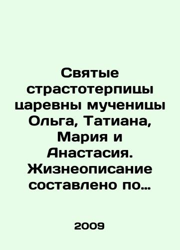 Svyatye strastoterpitsy tsarevny muchenitsy Olga, Tatiana, Mariya i Anastasiya. Zhizneopisanie sostavleno po vospominaniyam vernopoddannykh, blizkikh i ochevidtsev./The Holy Passion-Suffering Tsarina martyrs Olga, Tatiana, Maria, and Anastasia. The life description is compiled from the memories of loyal subjects, relatives, and eyewitnesses. In Russian - landofmagazines.com