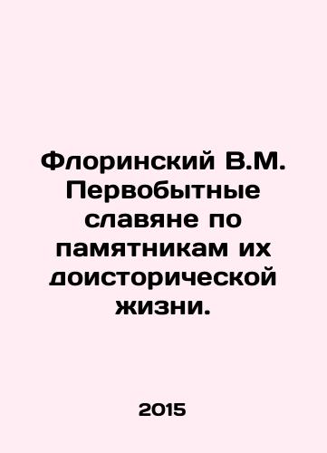 Florinskiy V.M. Pervobytnye slavyane po pamyatnikam ikh doistoricheskoy zhizni./Florinsky V.M. Primitive Slavs by monuments of their prehistoric life. In Russian - landofmagazines.com