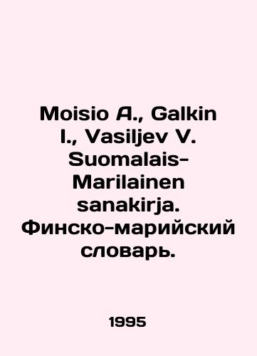 Moisio A.,  Galkin I.,  Vasiljev V. Suomalais-Marilainen sanakirja. Finsko-mariyskiy slovar./Moisio A.,  Galkin I.,  Vasiljev V. Suomalais-Marilainen sanakirja. Finnish-Mari Dictionary. In Russian - landofmagazines.com
