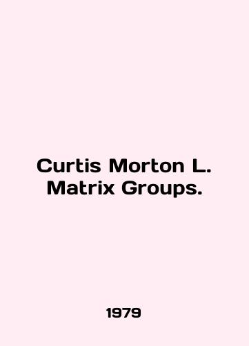Curtis Morton L. Matrix Groups./Curtis Morton L. Matrix Groups. In English - landofmagazines.com