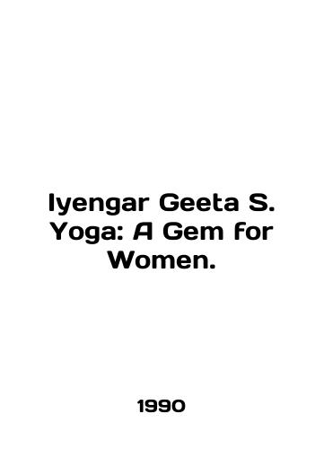 Iyengar Geeta S. Yoga: A Gem for Women./Iyengar Geeta S. Yoga: A Gem for Women. In English - landofmagazines.com