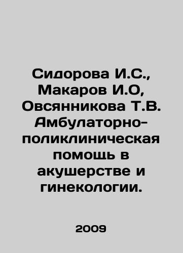 Sidorova I.S.,  Makarov I.O, Ovsyannikova T.V. Ambulatorno-poliklinicheskaya pomoshch v akusherstve i ginekologii./Sidorova I.S.,  Makarov I.O, Ovsyannikova T.V. Outpatient and polyclinic care in obstetrics and gynaecology. In Russian - landofmagazines.com