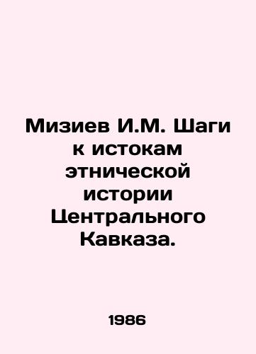 Miziev I.M. Shagi k istokam etnicheskoy istorii Tsentralnogo Kavkaza./Miziyev I.M. Steps to the origins of the ethnic history of the Central Caucasus. In Russian - landofmagazines.com