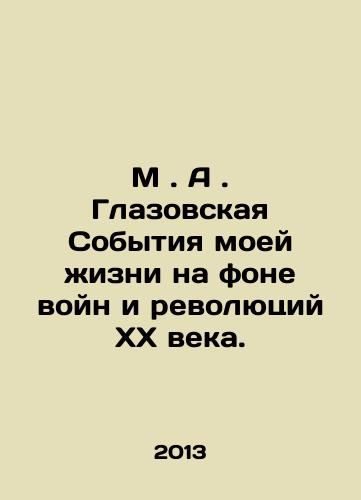 M. A. Glazovskaya Sobytiya moey zhizni na fone voyn i revolyutsiy XX veka./M. A. Glasovskaya Events of my life against the background of wars and revolutions of the twentieth century. In Russian - landofmagazines.com
