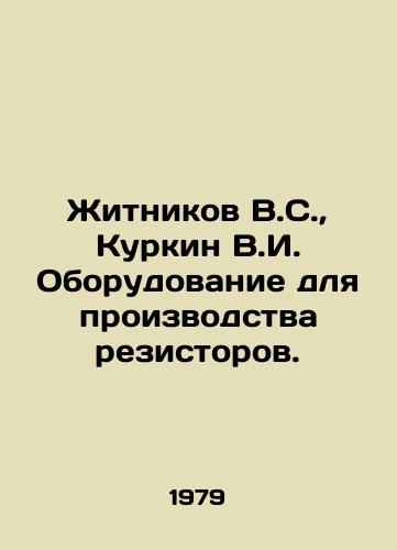 Zhitnikov V.S., Kurkin V.I. Oborudovanie dlya proizvodstva rezistorov./Zhitnikov V.S., Kurkin V.I. Equipment for the production of resistors. In Russian - landofmagazines.com