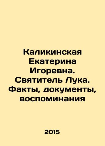 Kalikinskaya Ekaterina Igorevna. Svyatitel Luka. Fakty, dokumenty, vospominaniya/Ekaterina Igorevna Kalikinskaya. St. Luke. Facts, Documents, Memories In Russian - landofmagazines.com