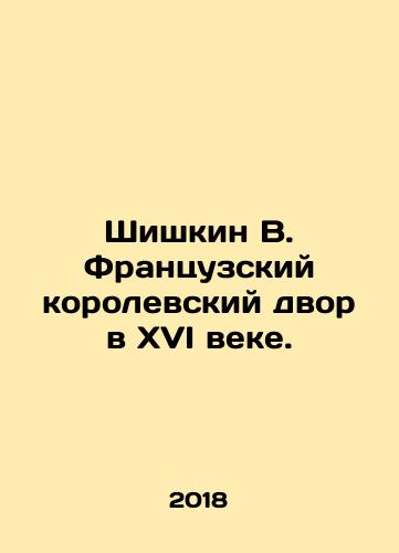 Shishkin V. Frantsuzskiy korolevskiy dvor v KhVI veke./Shishkin B. The French Royal Court in the sixteenth century. In Russian - landofmagazines.com