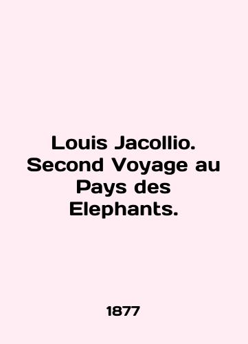 Louis Jacollio. Second Voyage au Pays des Elephants./Louis Jacollio. Second Voyage au Pays des Elephants. In English - landofmagazines.com