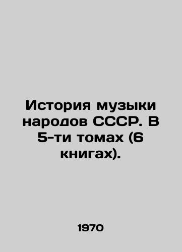 Istoriya muzyki narodov SSSR. V 5-ti tomakh (6 knigakh)./History of Music of the Peoples of the USSR. In 5 volumes (6 books). In Russian - landofmagazines.com