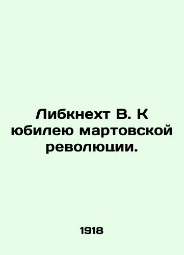 Libknekht V. K yubileyu martovskoy revolyutsii./W. Liebknecht on the anniversary of the March Revolution. In Russian - landofmagazines.com