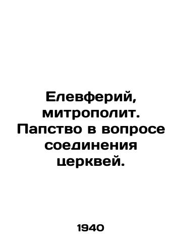 Elevferiy, mitropolit. Papstvo v voprose soedineniya tserkvey./Eupherius, Metropolitan. Papacy in the matter of uniting the churches. In Russian - landofmagazines.com