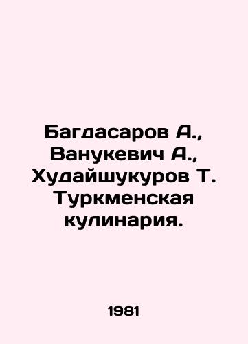 Bagdasarov A., Vanukevich A., Khudayshukurov T. Turkmenskaya kulinariya./Baghdasarov A., Vanukevich A., Khudaishukurov T. Turkmen cuisine. In Russian - landofmagazines.com