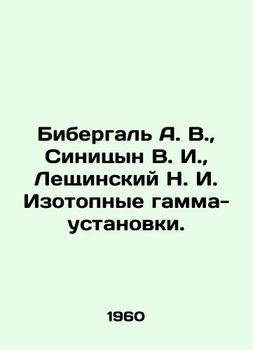Bibergal A. V.,  Sinitsyn V. I.,  Leshchinskiy N. I. Izotopnye gamma-ustanovki./ibergal A. V.,  Sinitsyn V. I.,  Leshchinsky N. I. Isotope Gamma Installations In Russian - landofmagazines.com