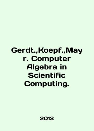 Gerdt.,  Koepf.,  Mayr. Computer Algebra in Scientific Computing./Gerdt.,  Koepf.,  Mayr. Computer Algebra in Scientific Computing. In English - landofmagazines.com