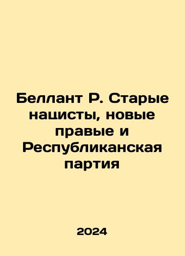 Bellant R. Starye natsisty, novye pravye i Respublikanskaya partiya/Bellant R. The Old Nazis, the New Right, and the Republican Party In Russian - landofmagazines.com