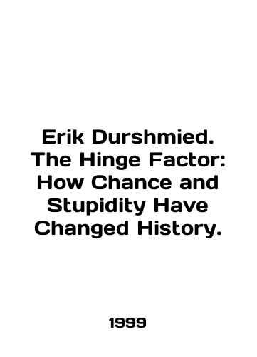 Erik Durshmied. The Hinge Factor: How Chance and Stupidity Have Changed History./Erik Durshmied. The Hinge Factor: How Chance and Stupidity Have Changed History. In English - landofmagazines.com